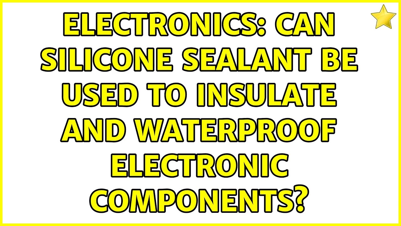 Electronics Can silicone sealant be used to insulate and waterproof