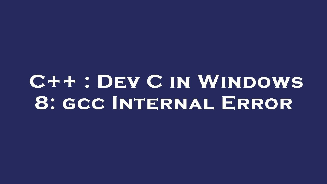 C++ : Dev C in Windows 8: gcc Internal Error - YouTube