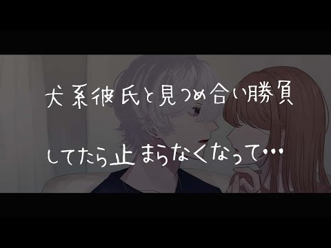 【女性向けボイス】ちょいSな犬系彼氏と見つめ合い勝負してたら止まらなくなって…【シチュエーションボイス】