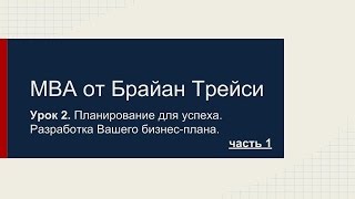 =MBA от Брайан Трейси - Планирование. Ваш бизнес-план. Урок 2. Часть 1.= =MBA от Брайан Трейси - Планирование. Ваш бизнес-план. Урок 2. Часть 1.=