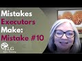 10 Mistakes Executors Make: Mistake #10