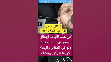 كرر هذه الآيات لإبطال السحر في جلسة واحدة مهما كانت قوته ولو في المقابر والبحار كررها بتركيز وبقلبك 