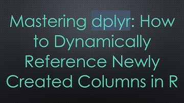 Mastering dplyr: How to Dynamically Reference Newly Created Columns in R