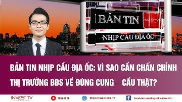 Bản tin Nhịp cầu địa ốc: Vì sao cần chấn chỉnh thị trường BĐS về đúng cung – cầu thật? | INVEST TV