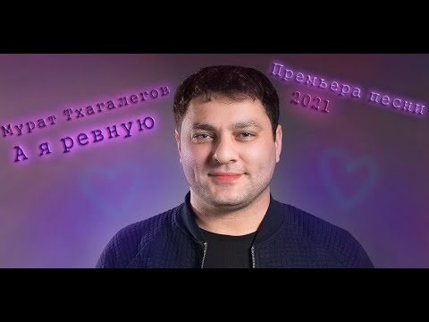 Мурат Тхагалегов - А я ревную (Премьера песни 2021)