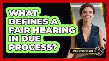 What Defines A Fair Hearing In Due Process? - Justice System Explained