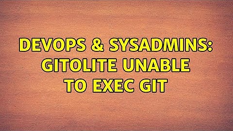DevOps & SysAdmins: gitolite unable to exec git (2 Solutions!!)