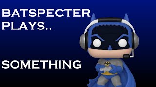 Obligatory Batspecter Gaming & Q&A Stream