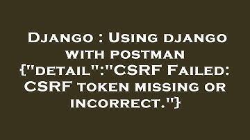 Django : Using django with postman {"detail":"CSRF Failed: CSRF token missing or incorrect."}