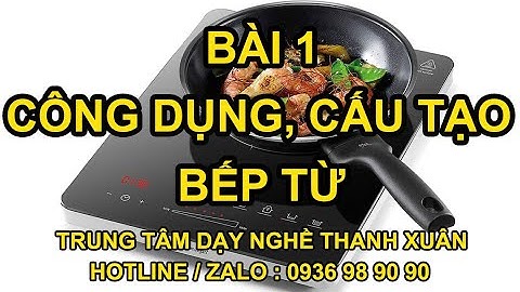 Bài 1: Công dụng, cấu tạo của bếp từ II Dạy Nghề Thanh Xuân