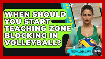 When Should You Start Teaching Zone Blocking In Volleyball? - The Volleyball Hub