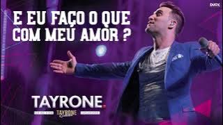 TAYRONE - E EU FAÇO O QUE COM MEU AMOR