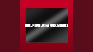 DUELIN DUELIN NA FURK MENDES
