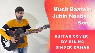 Kuch Baatein Song | Jubin Nautiyal , Payal Dev | Guitar Cover | Singer Raman