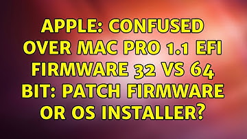 Apple: Confused over Mac Pro 1.1 EFI firmware 32 vs 64 bit: patch firmware or OS installer?