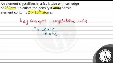 An element crystallizes in a fcc lattice with cell edge of \\(250 pm\\). Calculate the density i....