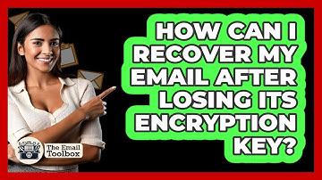 How Can I Recover My Email After Losing Its Encryption Key? - TheEmailToolbox.com