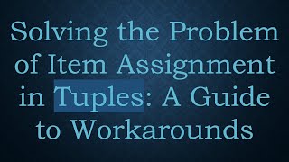 Solving the Problem of Item Assignment in Tuples: A Guide to Workarounds