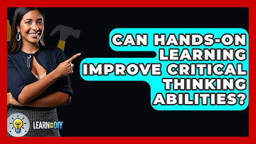 Can Hands-On Learning Improve Critical Thinking Abilities? - LearnToDIY360.com