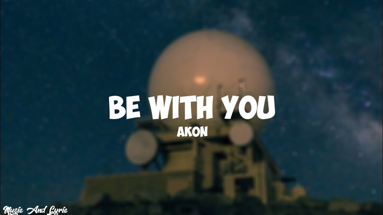 BE WITH YOU AKON MUSIC AND LYRICS YouTube