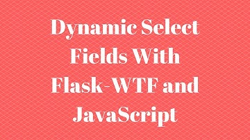 Creating a Dynamic Select Field With Flask-WTF and JavaScript