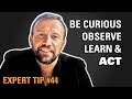 Be curious observe learn and act  expert tip 44