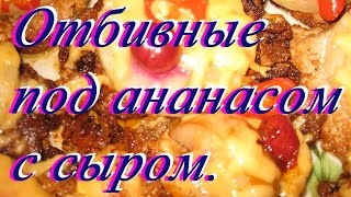 ОТБИВНЫЕ ПОД АНАНАСОМ С СЫРОМ. ОТБИВНЫЕ ПОД АНАНАСОМ С СЫРОМ.