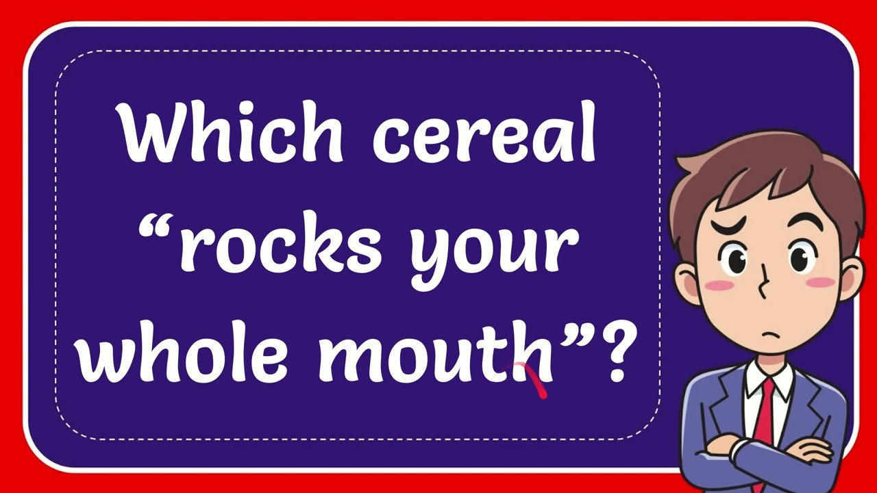 Which cereal “rocks your whole mouth”? Answer YouTube