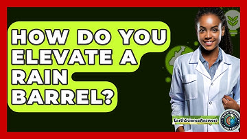 How Do You Elevate A Rain Barrel? - Earth Science Answers