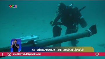 4/5 tuyến cáp quang biển kết nối Internet Việt Nam đi quốc tế đang gặp sự cố | VTV24