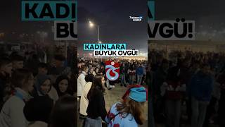 Trabzonsporun Kadın Taraftarlarına Büyük Övgü
