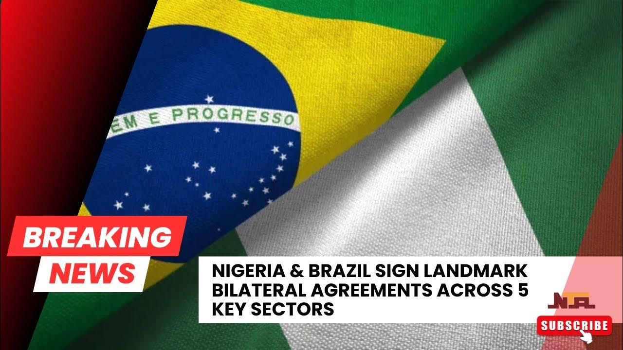 Nigeria & Brazil Sign Landmark Bilateral Agreements Across 5 Key Sectors