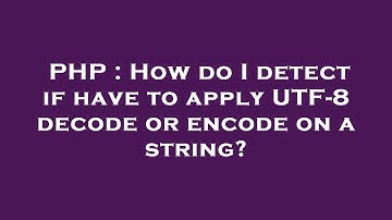 PHP : How do I detect if have to apply UTF-8 decode or encode on a string?