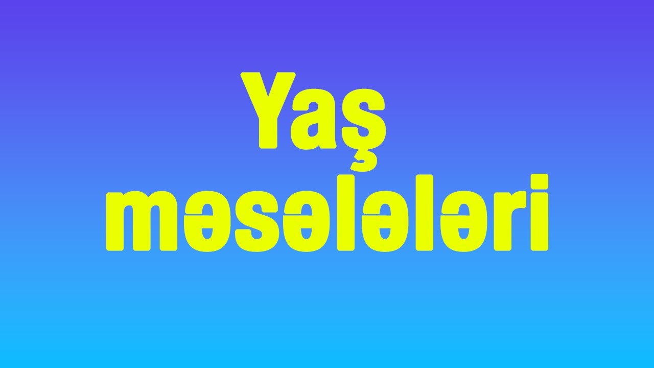 YAŞ MƏSƏLƏLƏRİ