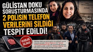 GÜLİSTAN DOKU SORUŞTURMASINDA 2 POLİS VERİLERİ SİLMİŞ! / KÜBRA YAPICI - MEHMET SIDDIK BİLGE