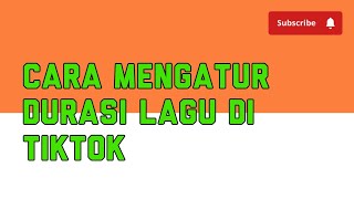 Cara Mengatur Durasi Lagu Di Tiktok