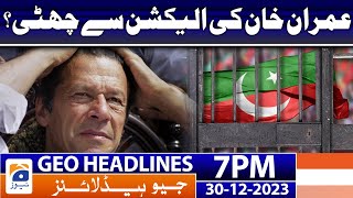 Geo News Headlines 7 PM - Imran Khan - Election 2024 | 30th Dec 2023