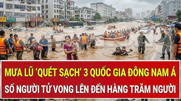 Đại hồng thủy Đông Nam Á: Mưa lũ ‘quét sạch’ 3 quốc gia, số người tử vong lên đến hàng trăm người