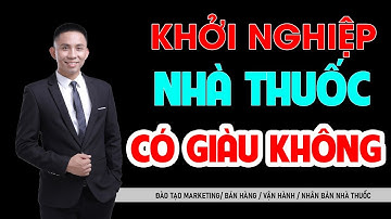 Khởi Nghiệp - Kinh Doanh Nhà Thuốc Có Giàu Không | Vũ Đức Thuần