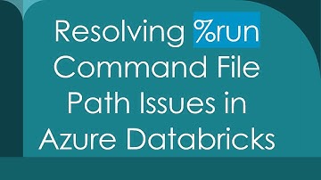 Resolving %run Command File Path Issues in Azure Databricks