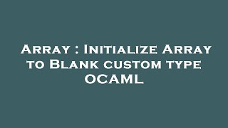 Array : Initialize Array to Blank custom type OCAML