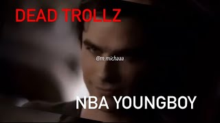 “dead trollz” nba youngboy (Damon Salvatore edit)