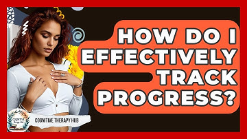 How Do I Effectively Track Progress? - Cognitive Therapy Hub