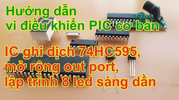 MCU PIC cơ bản-IC ghi dịch 74HC595, mở rộng out port, lập trình hiệu ứng led sáng dần.