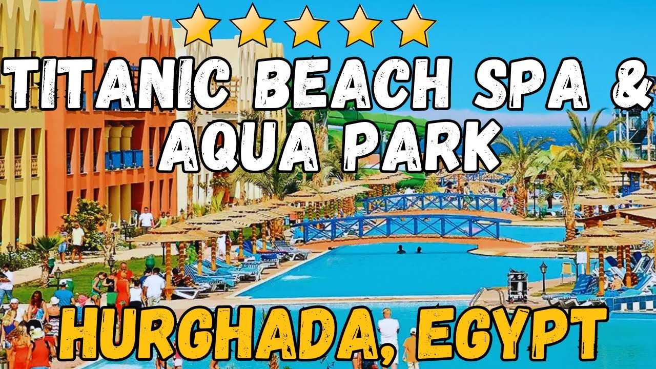 Titanic Beach Spa & Aqua Park Hurghada Review – Luxury Red Sea Resort with Aqua Park