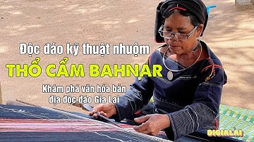 Thổ cẩm người Bahnar - Độc đáo kỹ thuật nhuộm