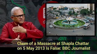 Claim Of A Macre At Shapla Chattar On 5 May 2013 Is False Bbc Journalist