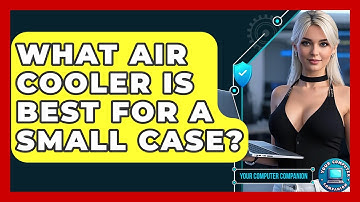 What Air Cooler Is Best For A Small Case? - Your Computer Companion