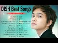 【全曲】 DISH メドレー 作業用 🎶 DISHメドレー DISHのベストソング 2022 🎶 Best New Playlist DISH 2022