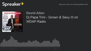 Dj Papa Trini - Grown \u0026 Sexy III on WDAP Radio